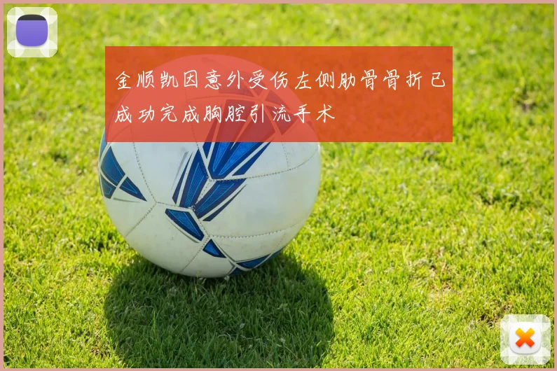 金顺凯因意外受伤左侧肋骨骨折已成功完成胸腔引流手术